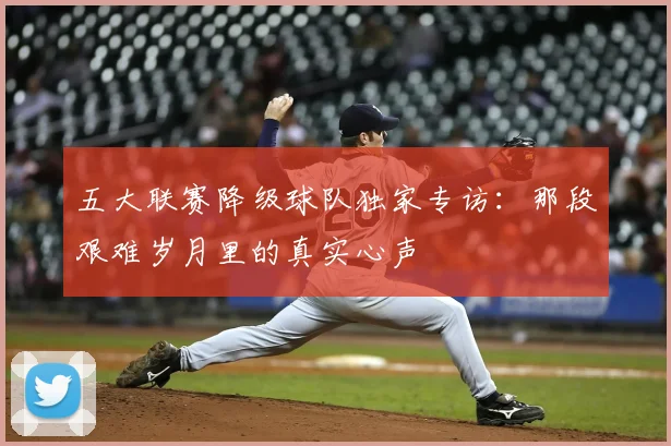 五大联赛降级球队独家专访：那段艰难岁月里的真实心声