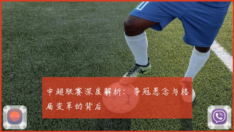 中超联赛深度解析:争冠悬念与格局变革的背后