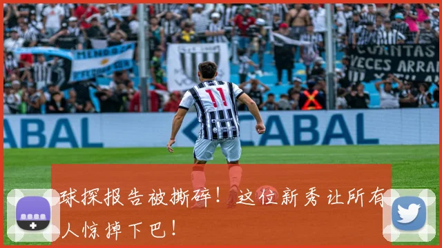 球探报告被撕碎!这位新秀让所有人惊掉下巴!
